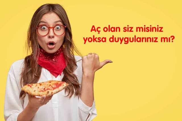 Aç olan siz misiniz yoksa duygularınız mı? image