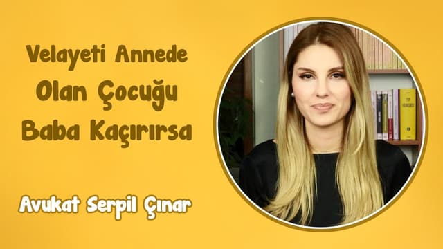 Velayeti Annede Olan Çocuğu Baba Kaçırırsa | Avukat Serpil Çınar image